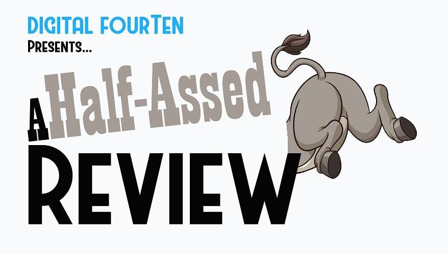 New Half-Assed Review